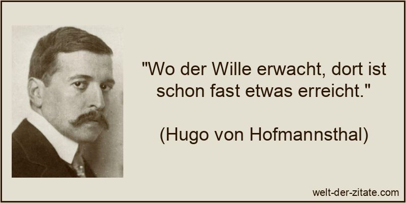 Hugo von Hofmannsthal Zitat Motivation, Wille: Wo der Wille erwacht,