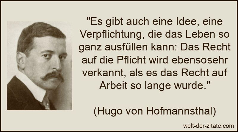Hugo von Hofmannsthal Zitat Pflichten: Es gibt auch eine Idee, eine
