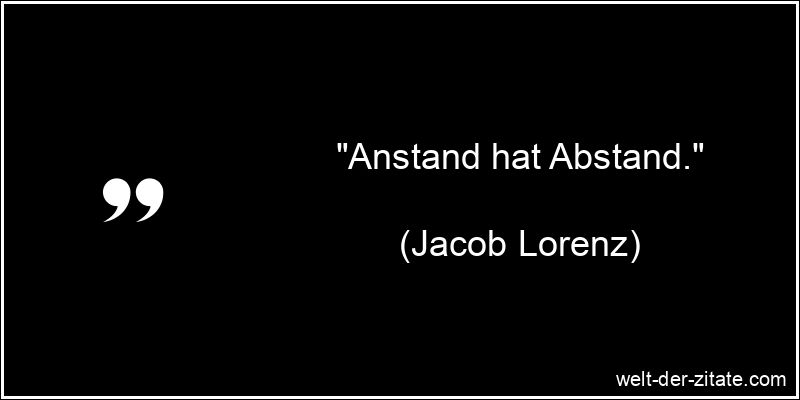 Jacob Lorenz Zitat Anstand: Anstand hat Abstand.