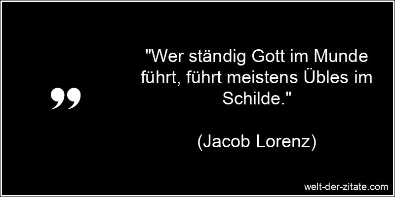 Jacob Lorenz Zitat Bigotterie: Wer ständig Gott im Munde führt,