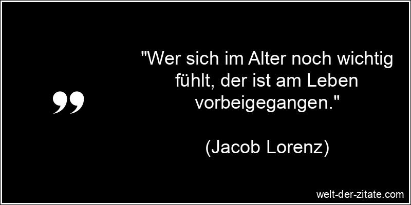 Jacob Lorenz Zitat das Alter: Wer sich im Alter noch wichtig fühlt,