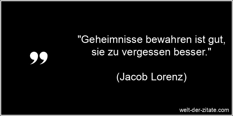 „Geheimnisse bewahren ist gut, sie zu vergessen besser.“ Jacob Lorenz Zitat Geheimnisse: Geheimnisse bewahren ist gut, sie zu
