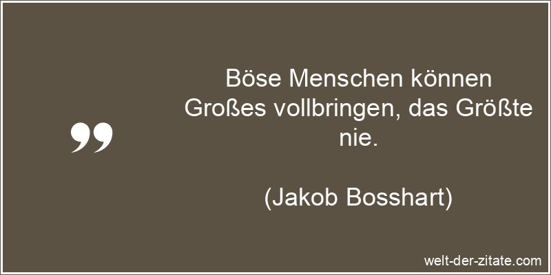 Jakob Bosshart Zitat Bosheit: Böse Menschen können Großes