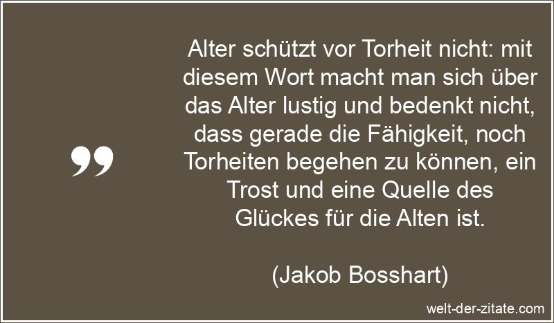 Jakob Bosshart Zitat das Alter: Alter schützt vor Torheit nicht: mit