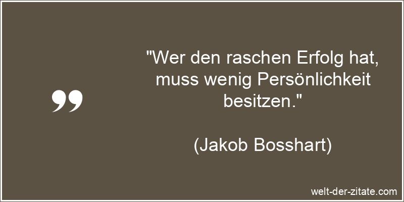 Jakob Bosshart Zitat Erfolg: Wer den raschen Erfolg hat, muss wenig