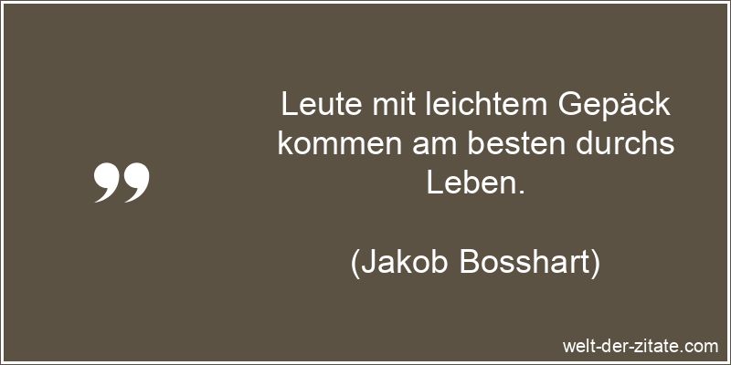 Jakob Bosshart Zitat Leichtigkeit: Leute mit leichtem Gepäck kommen
