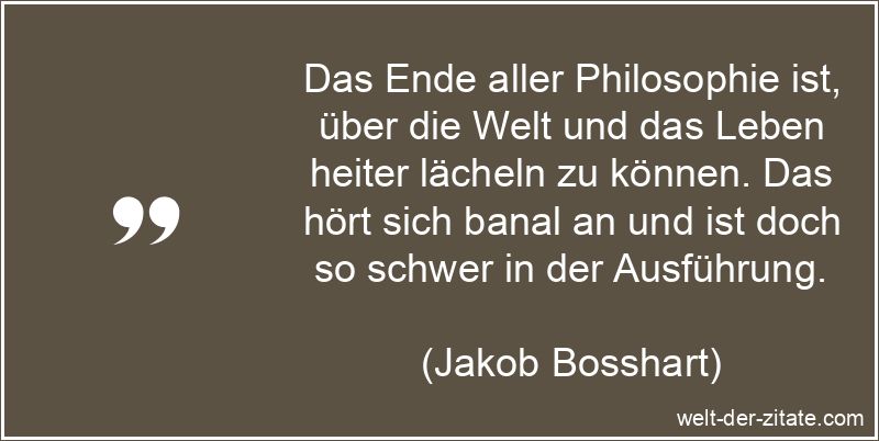 Jakob Bosshart Zitat Philosophie: Das Ende aller Philosophie ist,