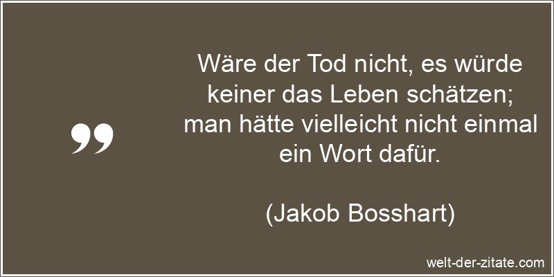 Jakob Bosshart Zitat Tod: Wäre der Tod nicht, es würde keiner das