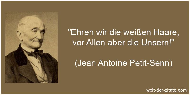 Jean Antoine Petit-Senn Zitat das Alter: Ehren wir die weißen Haare,