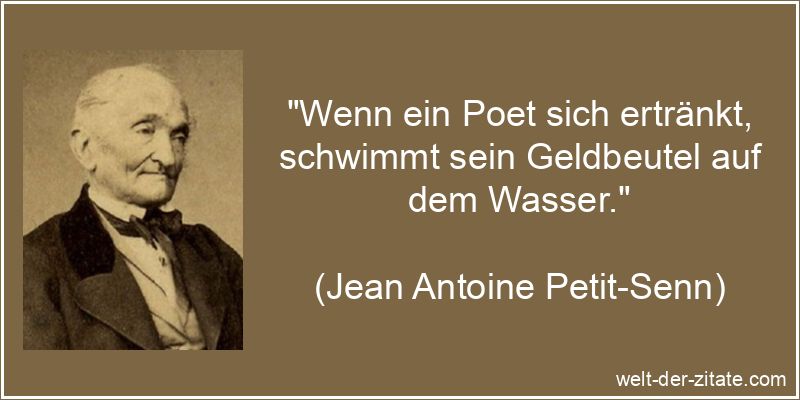 Jean Antoine Petit-Senn Zitat Geld: Wenn ein Poet sich ertränkt,