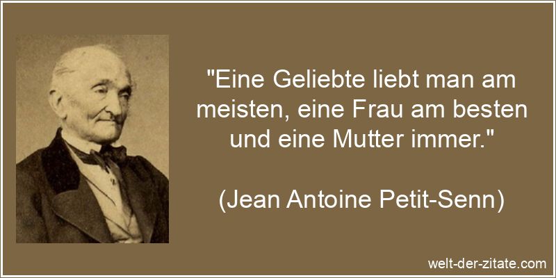 Jean Antoine Petit-Senn Zitat Mutter: Eine Geliebte liebt man am