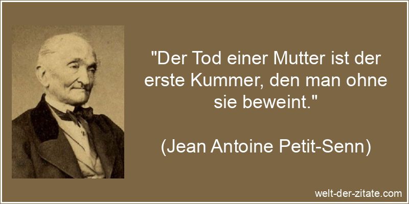 Jean Antoine Petit-Senn Zitat Trauer: Der Tod einer Mutter ist der