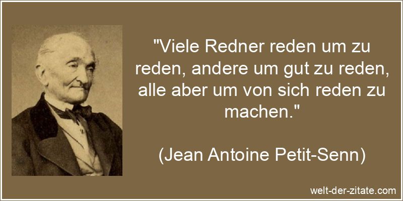 Jean Antoine Petit-Senn Zitat Reden: Viele Redner reden um zu reden,