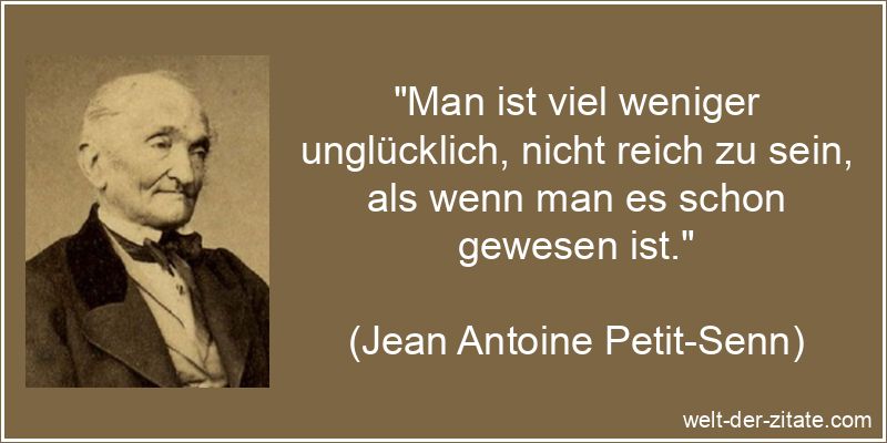 Jean Antoine Petit-Senn Zitat Reichtum: Man ist viel weniger