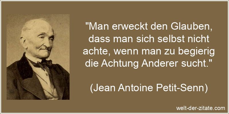 Jean Antoine Petit-Senn Zitat Selbstachtung: Man erweckt den Glauben,