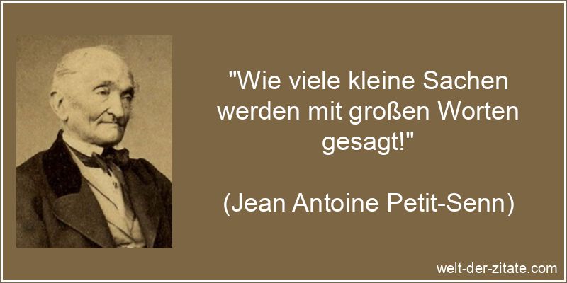 Jean Antoine Petit-Senn Zitat Worte: Wie viele kleine Sachen werden