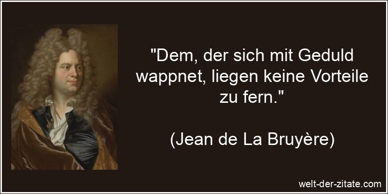 Jean de La Bruyère Zitat Geduld: Dem, der sich mit Geduld wappnet,