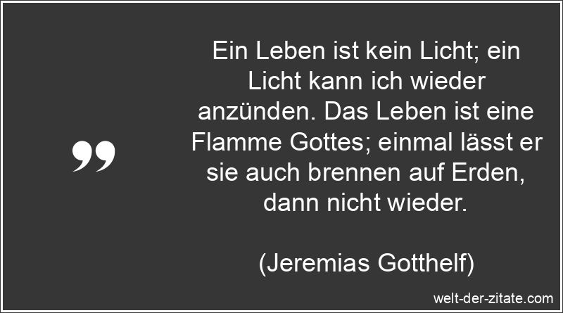 Jeremias Gotthelf Zitat das Leben: Ein Leben ist kein Licht; ein
