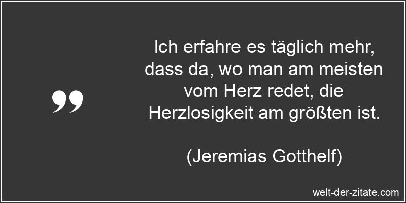 Jeremias Gotthelf Zitat Herzlosigkeit: Ich erfahre es täglich mehr,