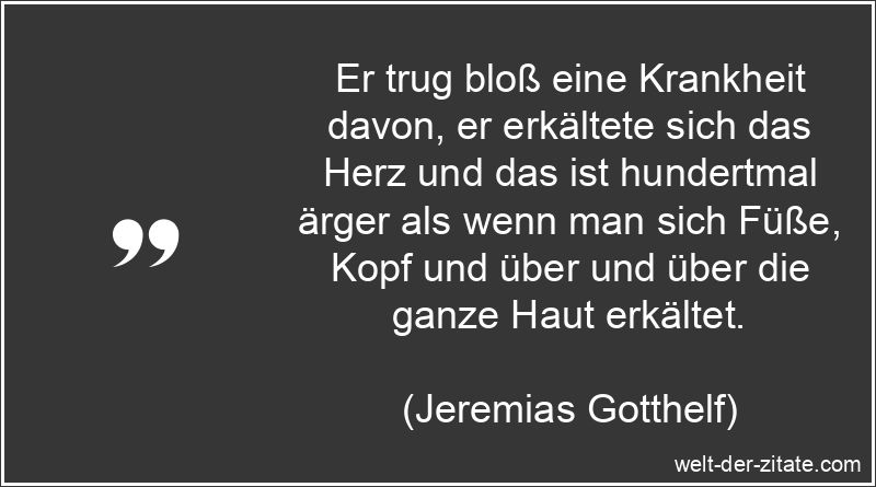 Jeremias Gotthelf Zitat Herzschmerz: Er trug bloß eine Krankheit