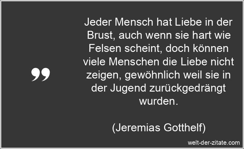 Jeremias Gotthelf Zitat Liebe: Jeder Mensch hat Liebe in der Brust,
