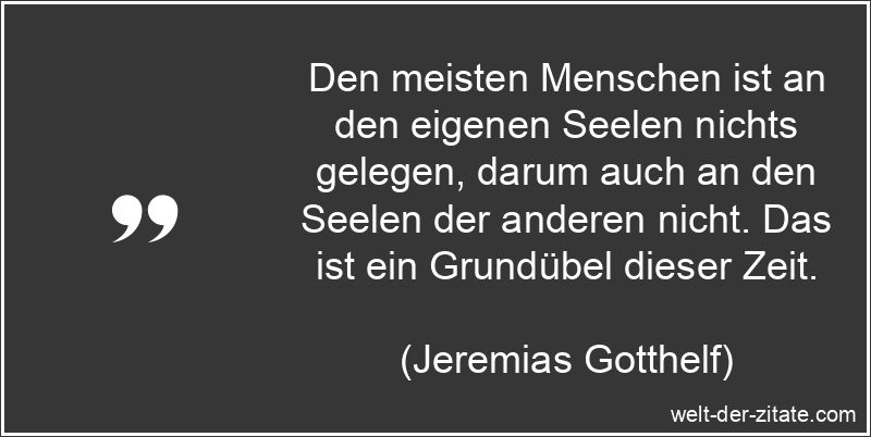 Jeremias Gotthelf Zitat Seele: Den meisten Menschen ist an den