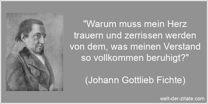 Johann Gottlieb Fichte Zitat Trauer: Warum muss mein Herz trauern und