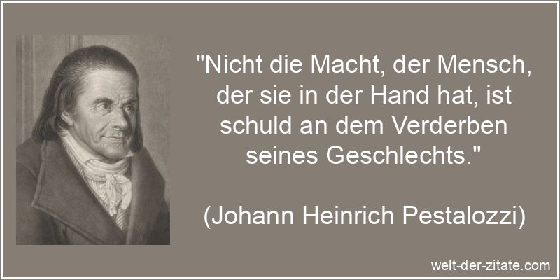 Johann Heinrich Pestalozzi Zitat Macht: Nicht die Macht, der Mensch,