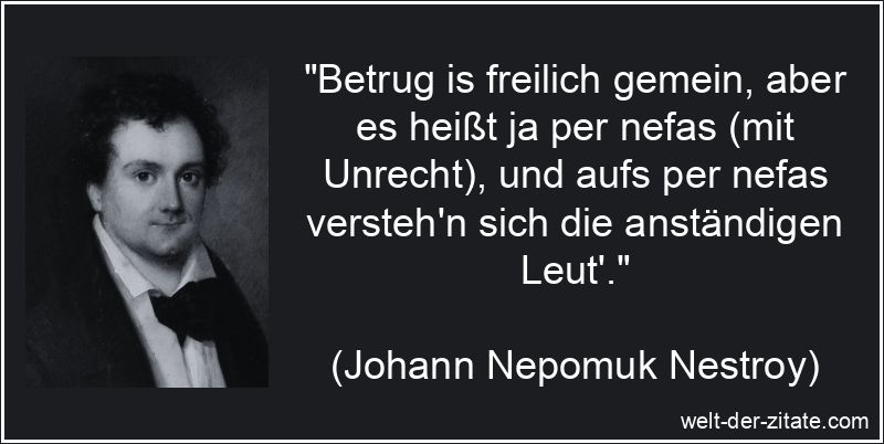 Johann Nepomuk Nestroy Zitat Betrug: Betrug is freilich gemein, aber