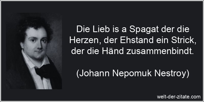 Johann Nepomuk Nestroy Zitat Ehe: Die Lieb is a Spagat der die