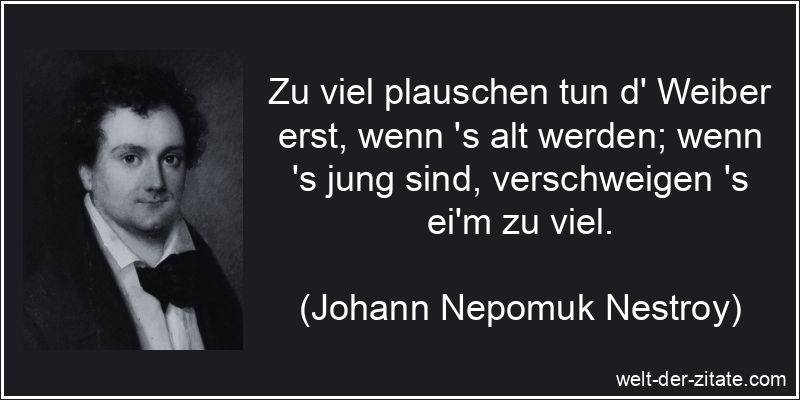 Johann Nepomuk Nestroy Zitat Frauen: Zu viel plauschen tun d' Weiber