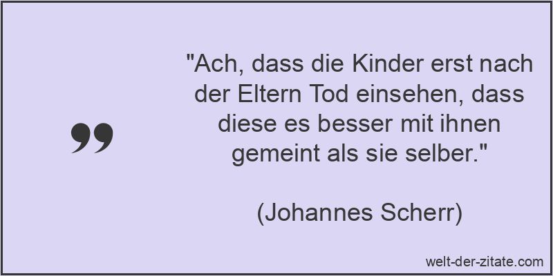 Johannes Scherr Zitat Kinder: Ach, dass die Kinder erst nach der