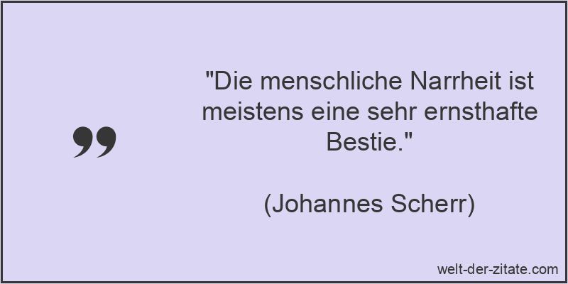 Johannes Scherr Zitat Narren: Die menschliche Narrheit ist meistens