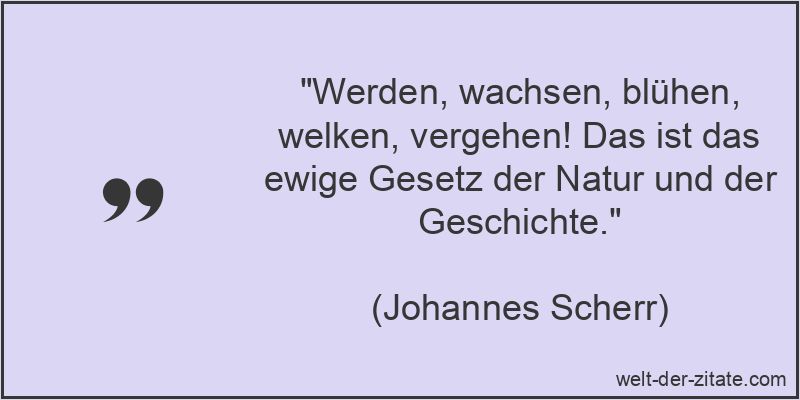 Johannes Scherr Zitat Natur: Werden, wachsen, blühen, welken,