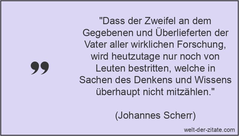 Johannes Scherr Zitat Zweifel: Dass der Zweifel an dem Gegebenen und
