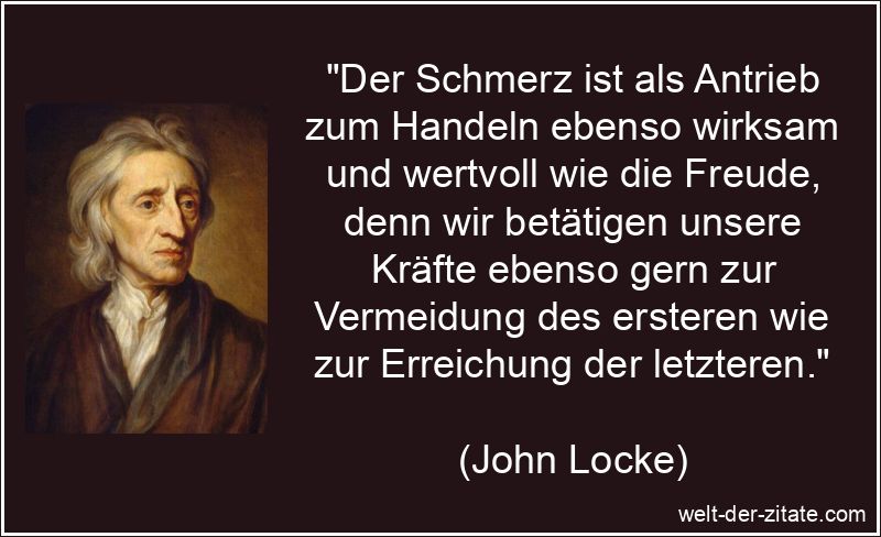 John Locke Zitat Schmerz: Der Schmerz ist als Antrieb zum Handeln
