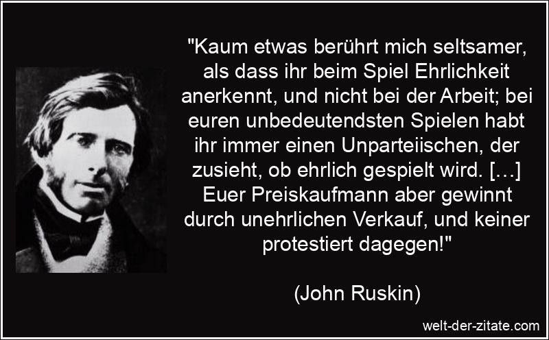 John Ruskin Zitat Ehrlichkeit: Kaum etwas berührt mich seltsamer,