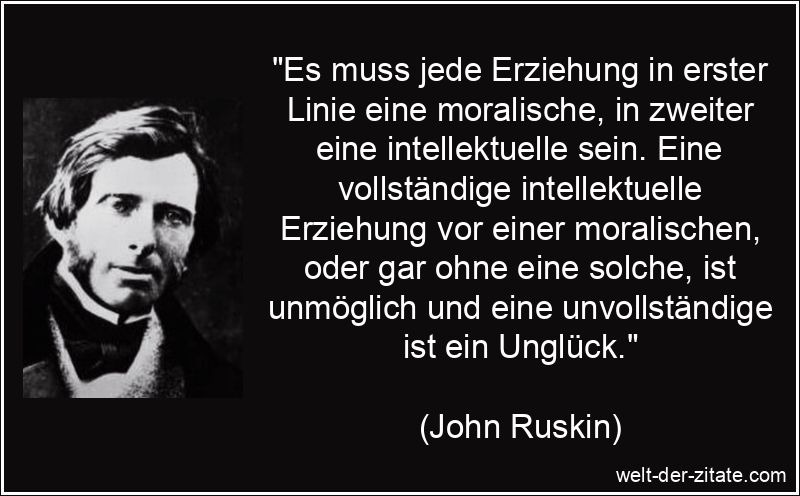 John Ruskin Zitat Erziehung: Es muss jede Erziehung in erster Linie