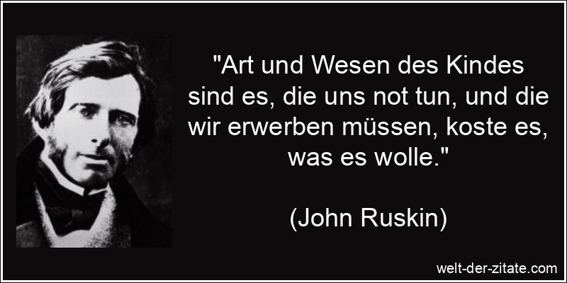 John Ruskin Zitat Kinder: Art und Wesen des Kindes sind es, die uns
