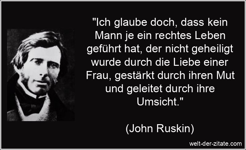 John Ruskin Zitat Liebe: Ich glaube doch, dass kein Mann je ein