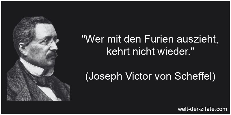 Joseph Victor von Scheffel Zitat Furien: Wer mit den Furien auszieht,