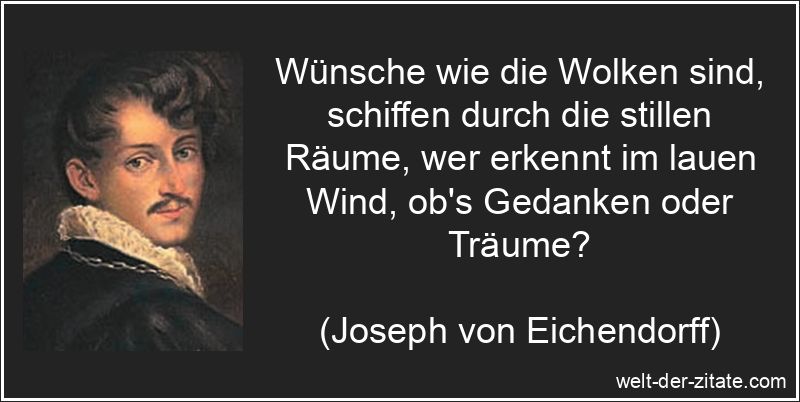 Joseph von Eichendorff Zitat Wünsche: Wünsche wie die Wolken sind,