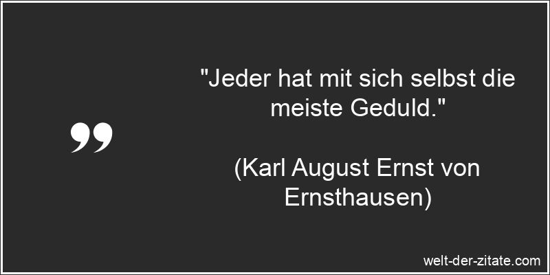 Karl August Ernst von Ernsthausen Zitat Geduld: Jeder hat mit sich