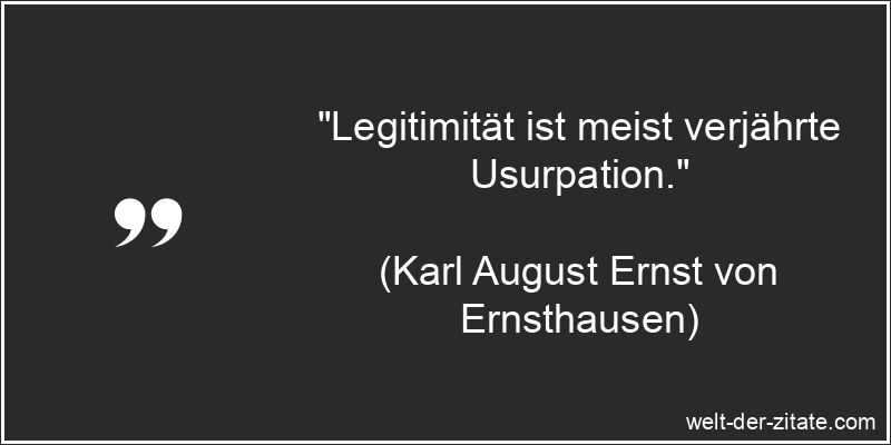 Karl August Ernst von Ernsthausen Zitat Legitimität: Legitimität