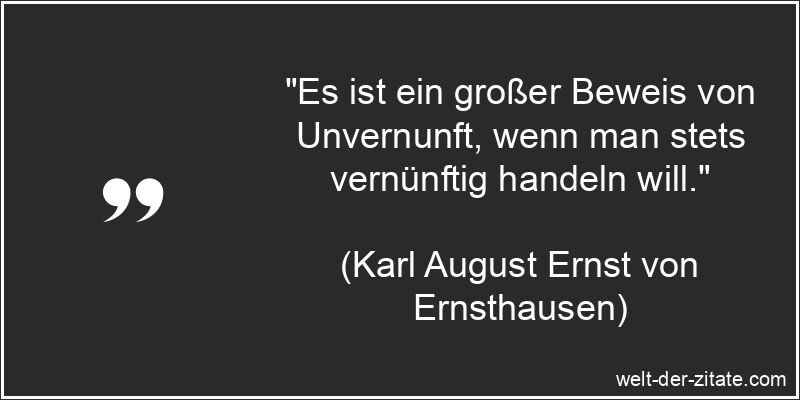 Karl August Ernst von Ernsthausen Zitat Unvernunft: Es ist ein