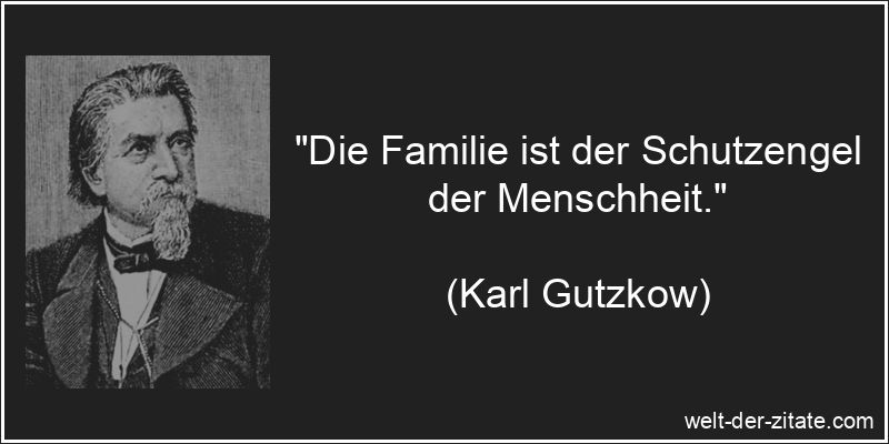 „Die Familie ist der Schutzengel der Menschheit.“ Karl Gutzkow Zitat Familie: Die Familie ist der Schutzengel der