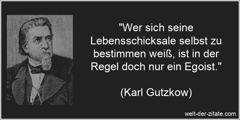 Karl Gutzkow Zitat Schicksal: Wer sich seine Lebensschicksale selbst