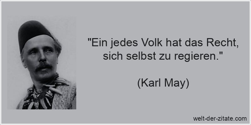 „Ein jedes Volk hat das Recht, sich selbst zu regieren.“ Karl May Zitat Regieren: Ein jedes Volk hat das Recht, sich selbst zu