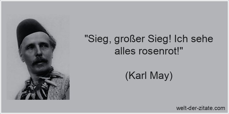 „Sieg, großer Sieg! Ich sehe alles rosenrot!“ Karl May Zitat Tod: Sieg, großer Sieg! Ich sehe alles rosenrot!