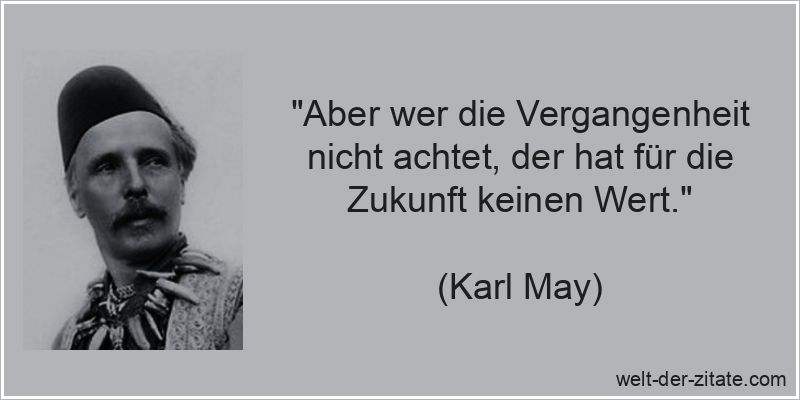 Karl May Zitat Vergangenheit: Aber wer die Vergangenheit nicht